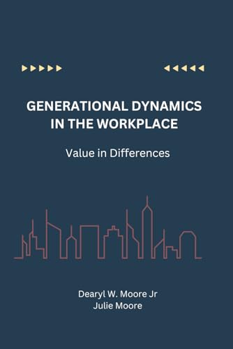 GENERATIONAL DYNAMICS IN THE WORKPLACE: Value in Differences