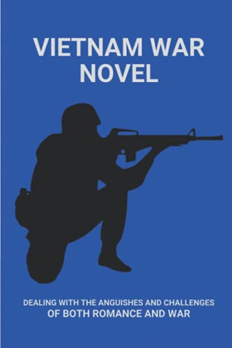 Vietnam War Novel: Dealing With The Anguishes And Challenges Of Both Romance And War: How Suffering From Survivor’S Guilt In War