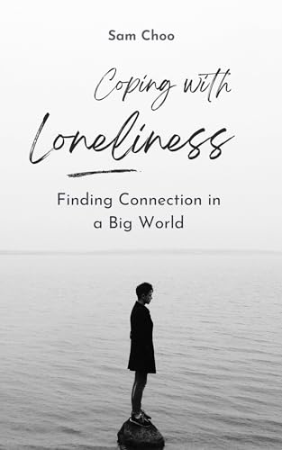 Coping with Loneliness: Finding Connection in a Big World