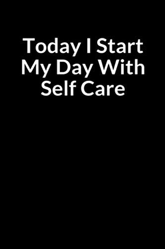 Today I Start My Day with Self Care: A Substance Abuse, Chemical Dependence and Anxiety Recovery Personal Notebook and Journal