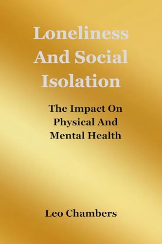 Loneliness And Social Isolation: The Impact On Physical And Mental Health