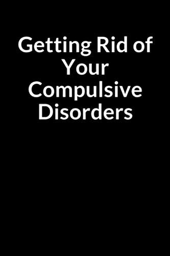 Getting Rid of Your Compulsive Disorders: The Anxious African American Men's Journal and Guide for Managing Your Anxiety (for Men Only)