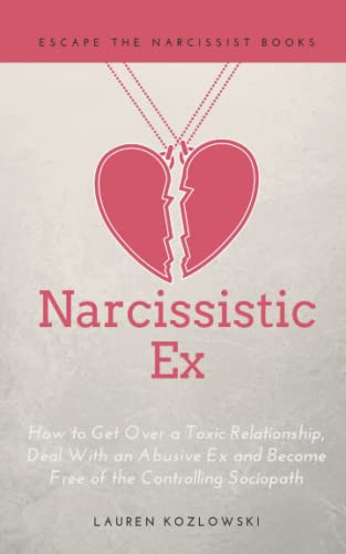 Narcissistic Ex: How to Get Over a Toxic Relationship, Deal With an Abusive Ex and Become Free of the Controlling Sociopath