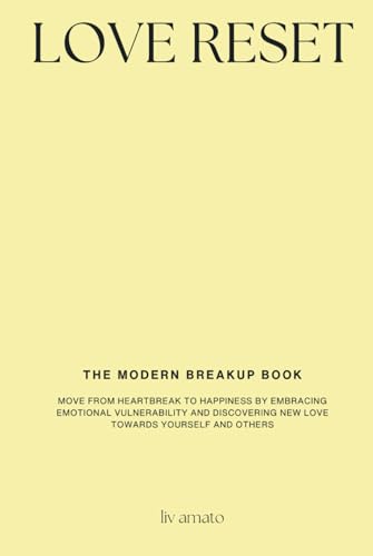 Love Reset: The Modern Breakup Book: Move from Heartbreak to Happiness by Embracing Emotional Vulnerability and Discovering New Love Towards Yourself and Others