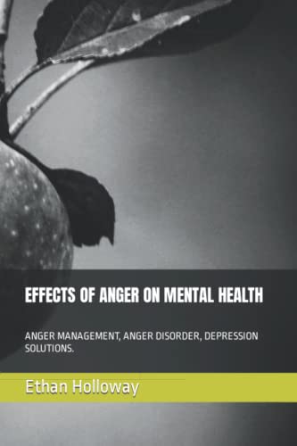 EFFECTS OF ANGER ON MENTAL HEALTH: ANGER MANAGEMENT, ANGER DISORDER, DEPRESSION SOLUTIONS.