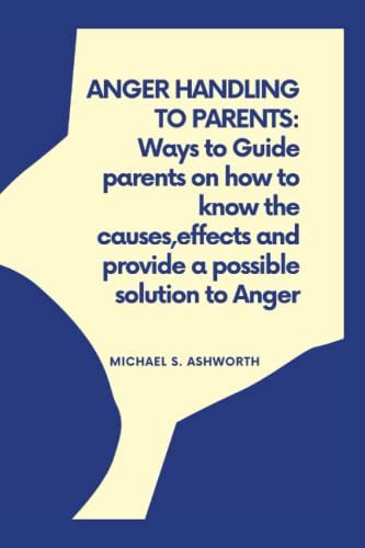 ANGER HANDLING TO PARENTS: Ways to Guide parents on how to know the causes,effects and provide a possible solution to Anger