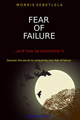 Fear of Failure: How To Overcome It: Fear Isn't Holding You Back, Your Fear of Failure Is! (Revision 2017 Book 1)