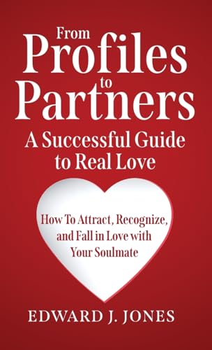 From Profiles to Partners A Successful Guide to Real Love How to Attract, Recognize and Fall in Love with Your Soulmate