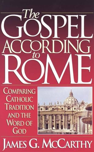 The Gospel According to Rome: Comparing Catholic Tradition and the Word of God