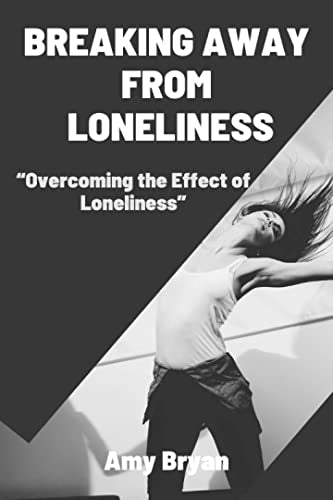 BREAKING AWAY FROM LONELINESS: Overcoming the Effect of Loneliness