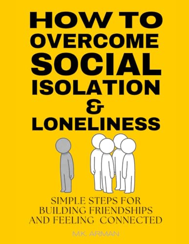 How to Overcome Social Isolation and Loneliness: Simple Steps for Building Friendships and Feeling Connected (Social Skills Training Series)