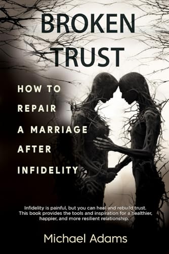 Broken Trust- How to Repair a Marriage after Infidelity