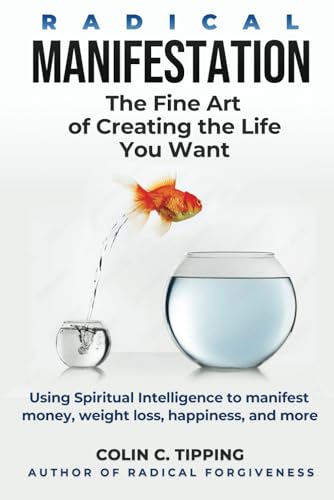Radical Manifestation The Fine Art of Creating the Life You Want: Using Spiritual Intelligence to manifest money, weight loss, happiness and more