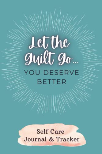 Let the Guilt Go...You Deserve Better Self Care Planner to Help You Prioritize YOU: Self Care for Women, Self Care Journal, Self Care Tracker