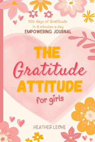 The Gratitude Attitude For Girls: A Journal to Teach Children to Practice Gratitude and Positivity (The Gratitude Attitude Collection)