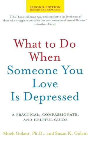 What to Do When Someone You Love Is Depressed, Second Edition: A Practical, Compassionate, and Helpful Guide