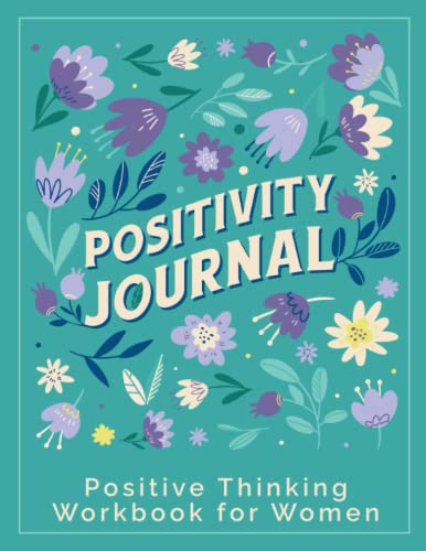 Positive Thinking Workbook for Women: Positivity Journal for Adults with Daily Prompts that Will Help You Design the Life You've Always Wanted