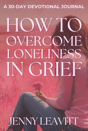 How to Overcome Loneliness in Grief: A 30-Day Devotional Journal
