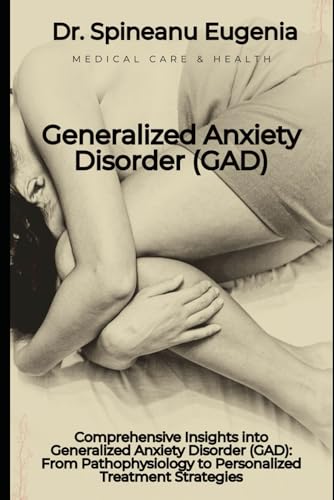 Comprehensive Insights into Generalized Anxiety Disorder (GAD): From Pathophysiology to Personalized Treatment Strategies