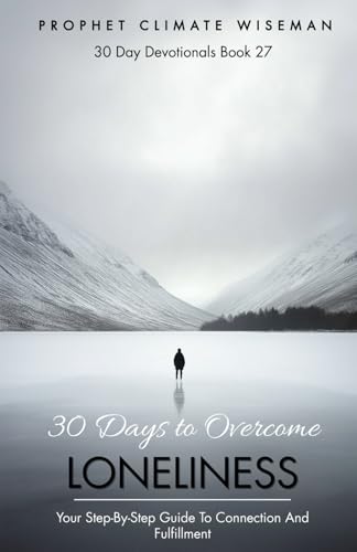 30 Days to Overcome Loneliness: Your Step-by-Step Guide to Connection and Fulfillment (30 Day Devotionals)