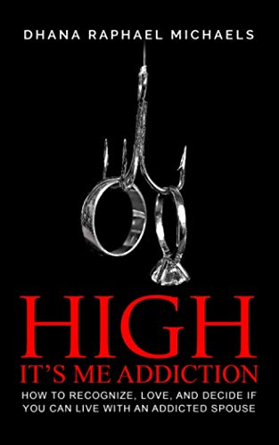 High, It's Me Addiction: How to Recognize, Love, and Decide if You Can Live with an Addicted Spouse