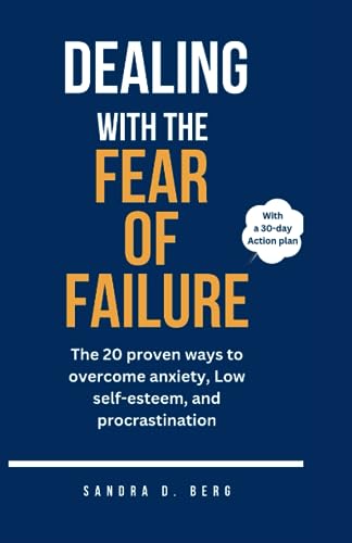 Dealing With the Fear of Failure: The 20 Proven Ways to Overcome Anxiety, Low Self-esteem and Procrastination (Self-help short read books)