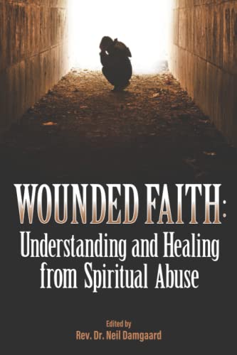 Wounded Faith: Understanding and Healing From Spiritual Abuse