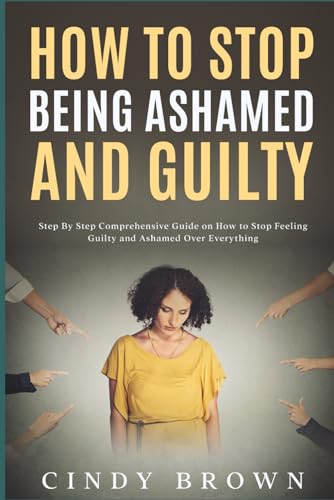 How To Stop Being Ashamed and Guilty
