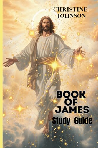 Book of James Study Guide: Faith and Works Challenging Relationships with Effective Prayer Results