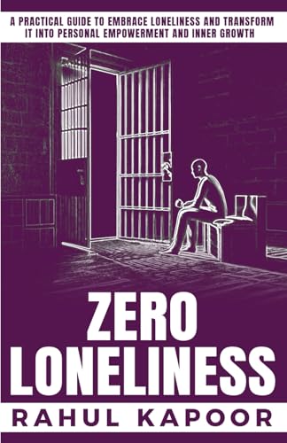ZERO LONELINESS: A Practical Guide to Embrace Loneliness and Transform it into Personal Empowerment and Inner Growth (Project Zero: The Inner Reset Series)