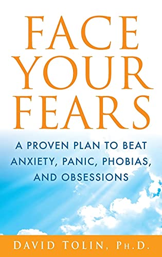 Face Your Fears: A Proven Plan to Beat Anxiety, Panic, Phobias, and Obsessions