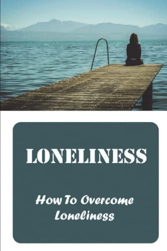 Loneliness: How To Overcome Loneliness