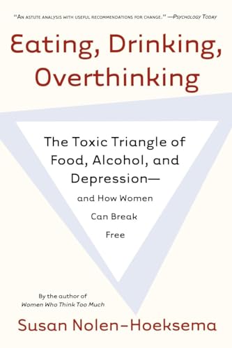 Eating, Drinking, Overthinking: The Toxic Triangle of Food, Alcohol, and Depression--and How Women Can Break Free