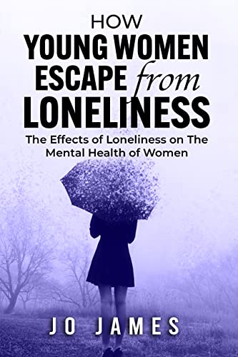 How Young Women Escape from Loneliness: The Effects of Loneliness on The Mental Health of Women