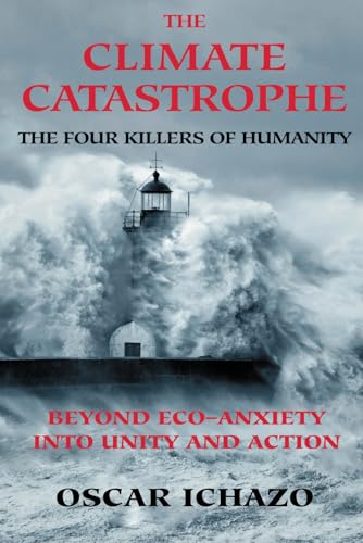 The Climate Catastrophe: The Four Killers of Humanity, Beyond Eco-Anxiety into Unity and Action