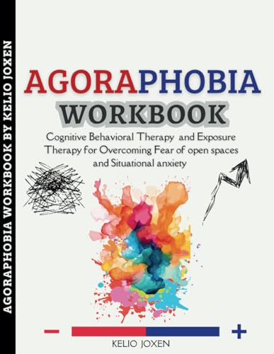 Agoraphobia Workbook: Cognitive Behavioral Therapy and Exposure Therapy for Overcoming Fear of open spaces