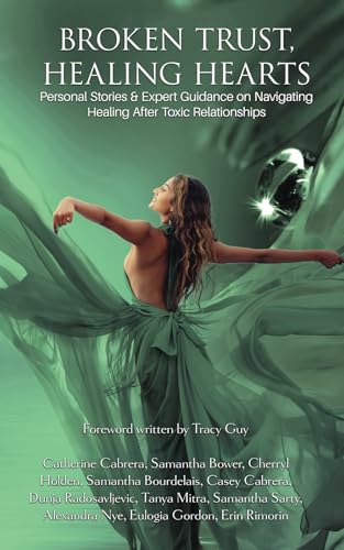 Broken Trust, Healing Hearts: Personal Stories & Expert Guidance on Navigating Healing After Toxic Relationships