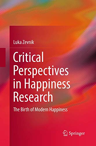 Critical Perspectives in Happiness Research: The Birth of Modern Happiness