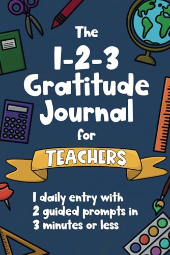 The 123 Gratitude Journal for Teachers: A daily practice of self reflection with prompts and inspirational quotes
