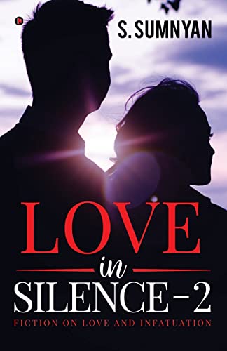 Love in Silence - 2: Fiction on Love and Infatuation