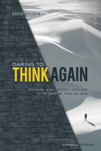 Daring to Think Again: Restoring Jesus' Original Challenge to the Faith We Think We Know (The Fifth Way)
