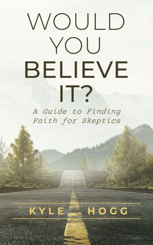 Would You Believe It?: A Guide to Finding Faith for Skeptics