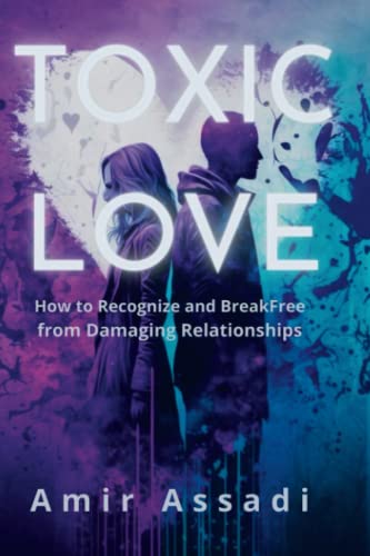 Toxic Love: How to Recognize and Break Free from Damaging Relationships