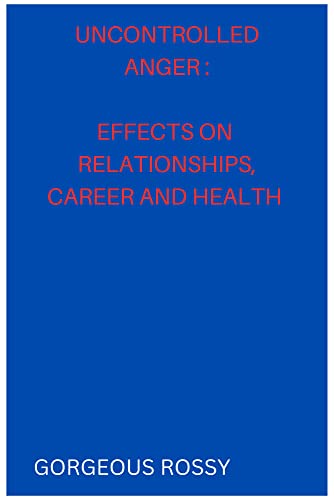 Uncontrolled Anger, Effects on relationships, career and health