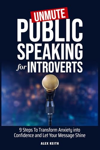 Unmute: Public Speaking for Introverts: 9 Steps To Transform Anxiety into Confidence and Let Your Message Shine