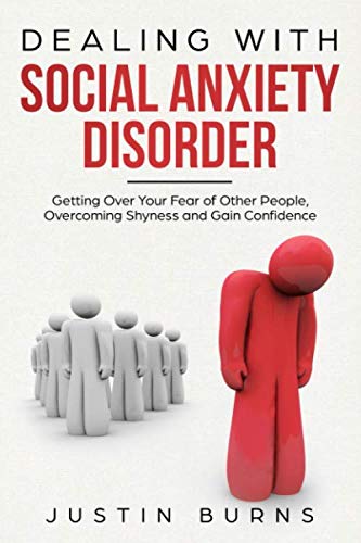 Dealing With Social Anxiety Disorder: Getting Over Your Fear of Other People, Overcoming Shyness and Gain Confidence