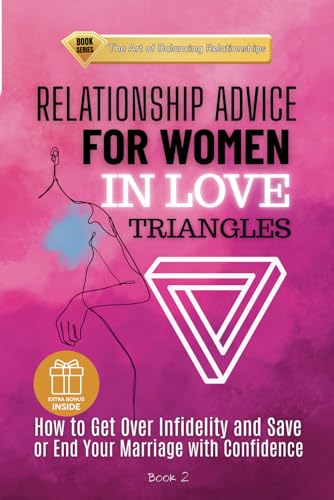 RELATIONSHIP ADVICE FOR WOMEN IN LOVE TRIANGLES: How to Get Over Infidelity and Save or End Your Marriage with Confidence (The Art of Balancing Relationships)
