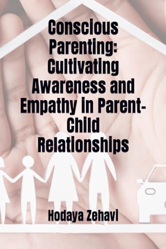 Conscious Parenting: Cultivating Awareness and Empathy in Parent-Child Relationships