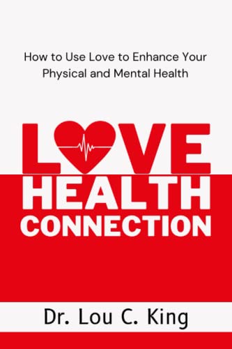 Love Health Connection: How to Use Love to Enhance Your Physical and Mental Health.
