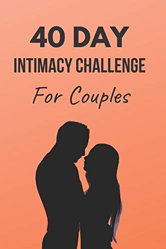 40 Day Intimacy Challenge For Couples: Ignite Intimacy In Your Marriage Through Conversation, Romance, And Sexuality In This Couples Workbook (Marriage Workbook Challenges)
